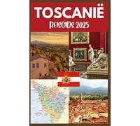 TOSCANIË REISGIDS 2025: Ontdek het hart van Italië: tijdloze landschappen, historische steden en culinaire hoogstandjes