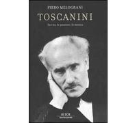 Toscanini. La vita, le passioni, la musica
