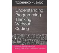 Toshihiko Kusano Understanding Programming Thinking Without Coding (Tascabile)
