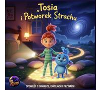 Tosia i potworek strachu: Oswój swojego potworka strachu!, Magiczna opowieść o odwadze i przyjaźni, Strach nie musi być straszny, Książeczka, która ... że każdy potworek może być przyjacielem.