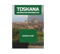 TOSKANA AUSFÜHRLICHER REISEFÜHRER 2025