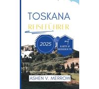 TOSKANA REISEFÜHRER 2025: Entdecken Sie die Schönheit der sanften Hügel Italiens