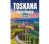 TOSKANA REISEFÜHRER 2025: Wandere mit mir durch das Herz Italiens