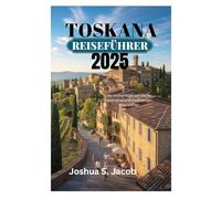 TOSKANA REISEFÜHRER 2025: Wo sanfte Hügel auf reiche Geschichte und erstklassigen Wein treffen