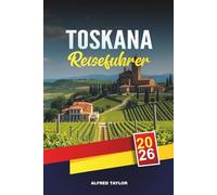 TOSKANA REISEFÜHRER 2026: Entdecken Sie die Toskana: Der Schiefe Turm von Pisa, Kunstschätze von Florenz & Olio d'Oliva Verkostungen
