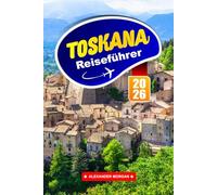 Toskana Reiseführer 2026: Erkunden Sie sanfte Hügel, historische Städte und den Charme des Weinlandes im Herzen Italiens