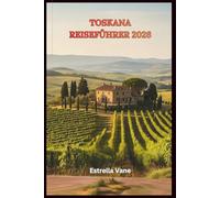 Toskana Reiseführer 2026: Städte, Landschaften Und Küsten Einfach Erkunden