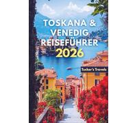 Toskana & Venedig Reiseführer 2026: Erkunden Sie sanfte Hügel mit Weinbergen und Renaissance-Städte, Romantische Kanäle, italienische Küche, ... Reiserouten für Familien und Alleinreisende