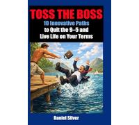 Toss the Boss: 10 Innovative Paths to Quit the 9-5 and Live Life on Your Terms