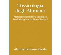 Tossicologia degli Alimenti: Materiale riassuntivo strategico Studia Meglio e in Meno Tempo!