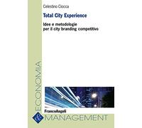 Total City Experience. Idee e metodologie per il city branding competitivo