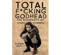 Total F*cking Godhead : The Biography of Chris Cornell