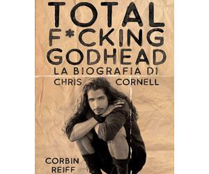 Total fcking godhead. La biografia di Chris Cornell - Reiff Corbin