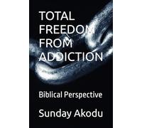 TOTAL FREEDOM FROM ADDICTION: Biblical Perspective