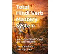 Total Hindi Verb Mastery System: Learn to Speak Hindi Through Verb Pattern Fluency