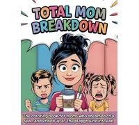 Total Mom Breakdown: The coloring book for moms who dreamed of a spa… and ended up at the playground instead