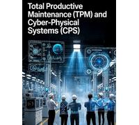 Total Productive Maintenance (TPM) and Cyber-Physical Systems (CPS): TPM 2.0: Digital Twins, Condition-Based Monitoring, and Risk-Based Reliability for the Smart Factory