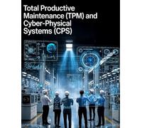 Total Productive Maintenance (TPM) and Cyber-Physical Systems (CPS): TPM 2.0: Digital Twins, Condition-Based Monitoring, and Risk-Based Reliability for the Smart Factory
