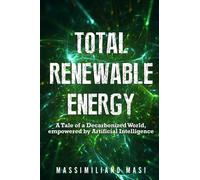 Total Renewable Energy: A Tale of a Decarbonized World, empowered by Artificial Intelligence