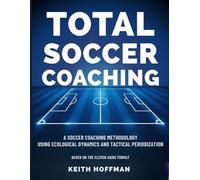 Total Soccer Coaching: A Soccer Coaching Methodology using Ecological Dynamics and Tactical Periodization