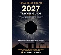Total Solar Eclipse 2027 Travel Guide: Where to See the Eclipse of the Century in Spain, Morocco, Egypt & Tunisia - Maps, Exact Local Times, Best Viewing Spots, Eye Safety & Photo Tips
