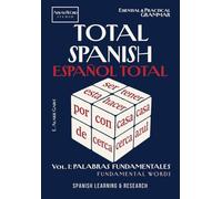 TOTAL SPANISH - ESPAÑOL TOTAL: Vol. I: Palabras Fundamentales Fundamental Words: Gramática Esencial y Práctica. Essential & Practical Grammar