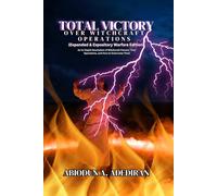 Total Victory Over Witchcraft Operations: (Expanded & Expository Warfare Edition) An In-Depth Revelation of Witchcraft Powers, Their Operations, and How to Overcome Them