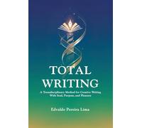 Total Writing: A Transdisciplinary Method for Creative Writing With Soul, Purpose, and Pleasure