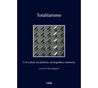 Totalitarismo. Usi e abusi tra politica, storiografia e memorie - Spagnolo...