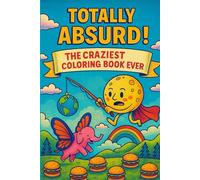 TOTALLY ABSURD - THE CRAZIEST COLORING BOOK: Perfect for travel, relaxation, and as a gift!