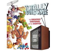 Totally Awesome: The Greatest Cartoons of the Eighties