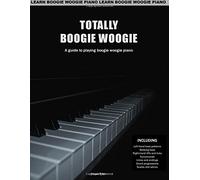 Totally Boogie Woogie: A guide to playing boogie woogie piano