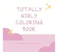 Totally Girly Coloring Book: A Cute and Creative Coloring Book for Girls
