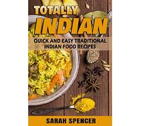 Totally Indian: Quick and Easy Traditional Indian Food Recipes