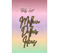 Totally Legit Million Dollar Ideas journal: A Funny Gag Gift & Prank Notebook - for Coworkers, Students, Family & Friends | Perfect Office Gift, White Elephant, or Christmas Stocking Stuffer