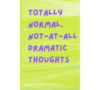 Totally Normal, Not-At-All Dramatic Thoughts: Because exaggerating in private is still healthy