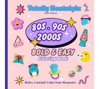 Totally Nostalgia: A Bold And Easy 80s, 90s, & 2000s Coloring Book: Fun Throwback Coloring Pages For Adults And Teens | Relax, Unwind, and Color Your Memories With Over 30 Simple, Bold, & Easy Designs