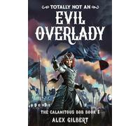 (Totally not an) EVIL OVERLADY: The Calamitous Bob Book 8