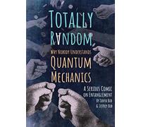 Totally Random: Why Nobody Understands Quantum Mechanics (A Serious Comic on Entanglement)