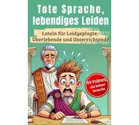 Tote Sprache, lebendiges Leiden - Latein für Leidgeplagte, Überlebende und Unterrichtende: Mit 99 Gründen zu lachen, zu fluchen - und es trotzdem zu ... Warum du leidest und dein Lehrer leise lacht