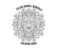 Totem Animal Mandala Coloring Book for Adults: Powerful Animal Mandalas for Mindfulness, Relaxation, Spiritual Connection, and Stress Relief