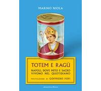 Totem e ragù. Napoli, dove mito e sacro vivono nel quotidiano
