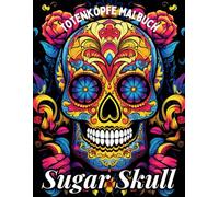 Totenköpfe: Sugar Skull Malbuch für Erwachsene und Teenager: 40+ Magische Sugar Skull Illustrationen für Erwachsene und Jugendliche, um Achtsamkeit & ... dem Mexikanischen Tag der Toten abzuschalten.