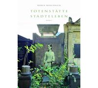 Totenstätte - Städteleben: Eine kulturhistorische Betrachtung am Beispiel dreier Friedhöfe Berlin-Weißensee - Dresden Tolkewitz - Hamburg Ohlsdorf