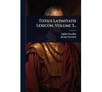 Totius Latinitatis Lexicon, Volume 3...