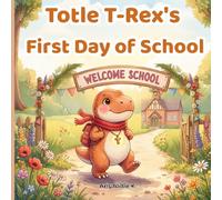 Totle T-Rex's First Day of School: A Dinosaur Back to School Book About Confidence and Friendship