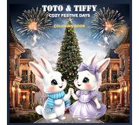 Toto & Tiffy’s Cozy Festive Days: A Cute Holiday Coloring Book of Adorable Bunny Adventures, Christmas Magic, and Cozy Winter Scenes