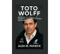 TOTO WOLFF: Biography Of Formula 1’s Visionary Leader And Mercedes Mastermind