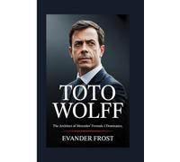 TOTO WOLFF: The Architect of Mercedes ' Formula 1 Dominance