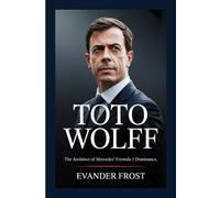 TOTO WOLFF: The Architect of Mercedes ' Formula 1 Dominance